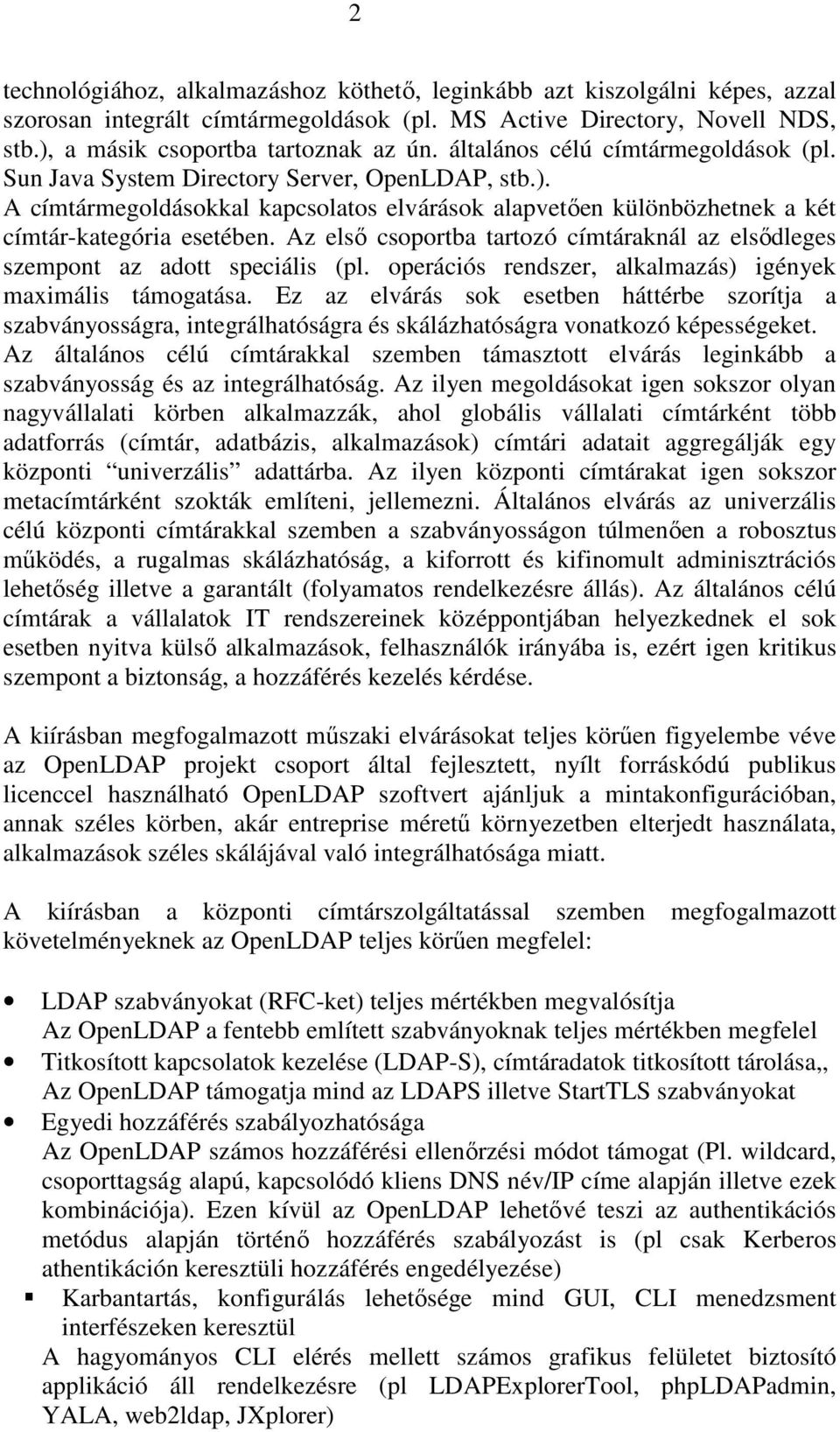 Az elsı csoportba tartozó címtáraknál az elsıdleges szempont az adott speciális (pl. operációs rendszer, alkalmazás) igények maximális támogatása.