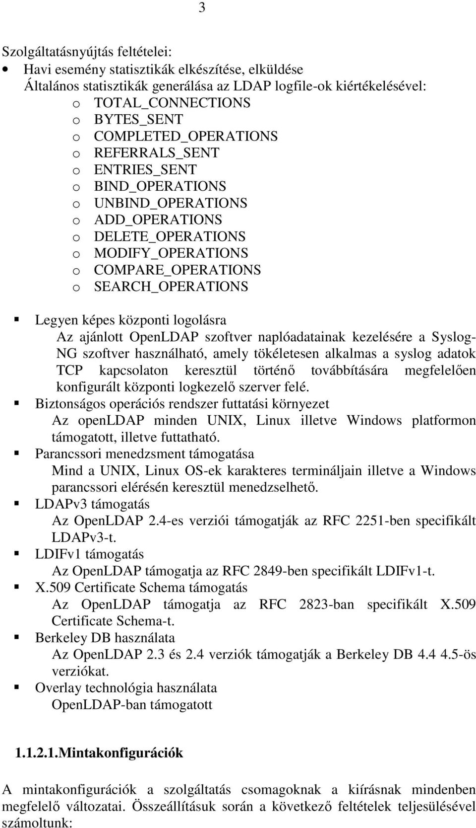 képes központi logolásra Az ajánlott OpenLDAP szoftver naplóadatainak kezelésére a Syslog- NG szoftver használható, amely tökéletesen alkalmas a syslog adatok TCP kapcsolaton keresztül történı