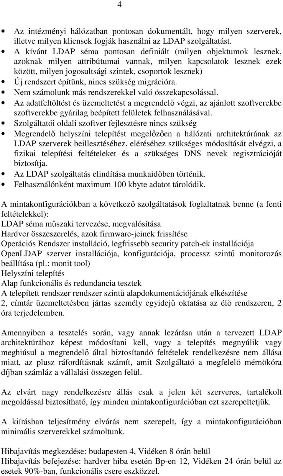 rendszert építünk, nincs szükség migrációra. Nem számolunk más rendszerekkel való összekapcsolással.