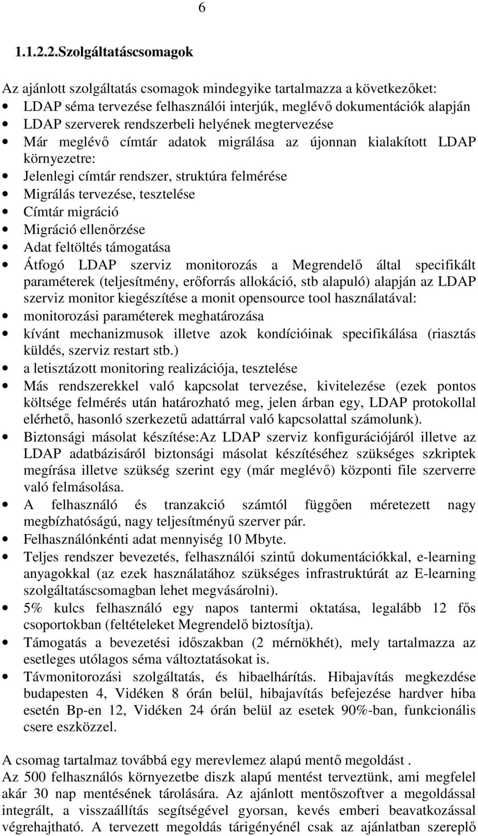 helyének megtervezése Már meglévı címtár adatok migrálása az újonnan kialakított LDAP környezetre: Jelenlegi címtár rendszer, struktúra felmérése Migrálás tervezése, tesztelése Címtár migráció