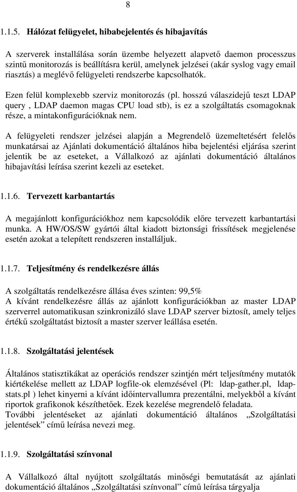 vagy email riasztás) a meglévı felügyeleti rendszerbe kapcsolhatók. Ezen felül komplexebb szerviz monitorozás (pl.