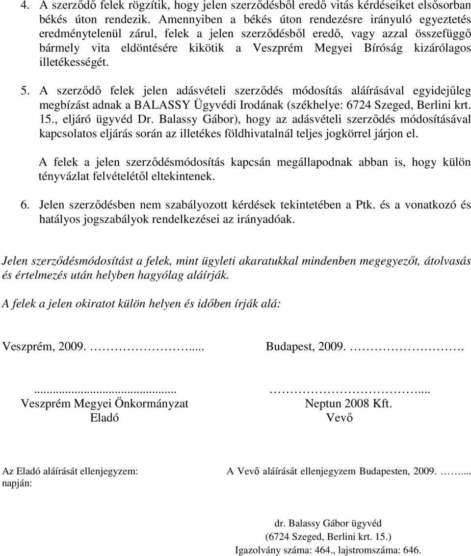 kizárólagos illetékességét. 5. A szerződő felek jelen adásvételi szerződés módosítás aláírásával egyidejűleg megbízást adnak a BALASSY Ügyvédi Irodának (székhelye: 6724 Szeged, Berlini krt. 15.