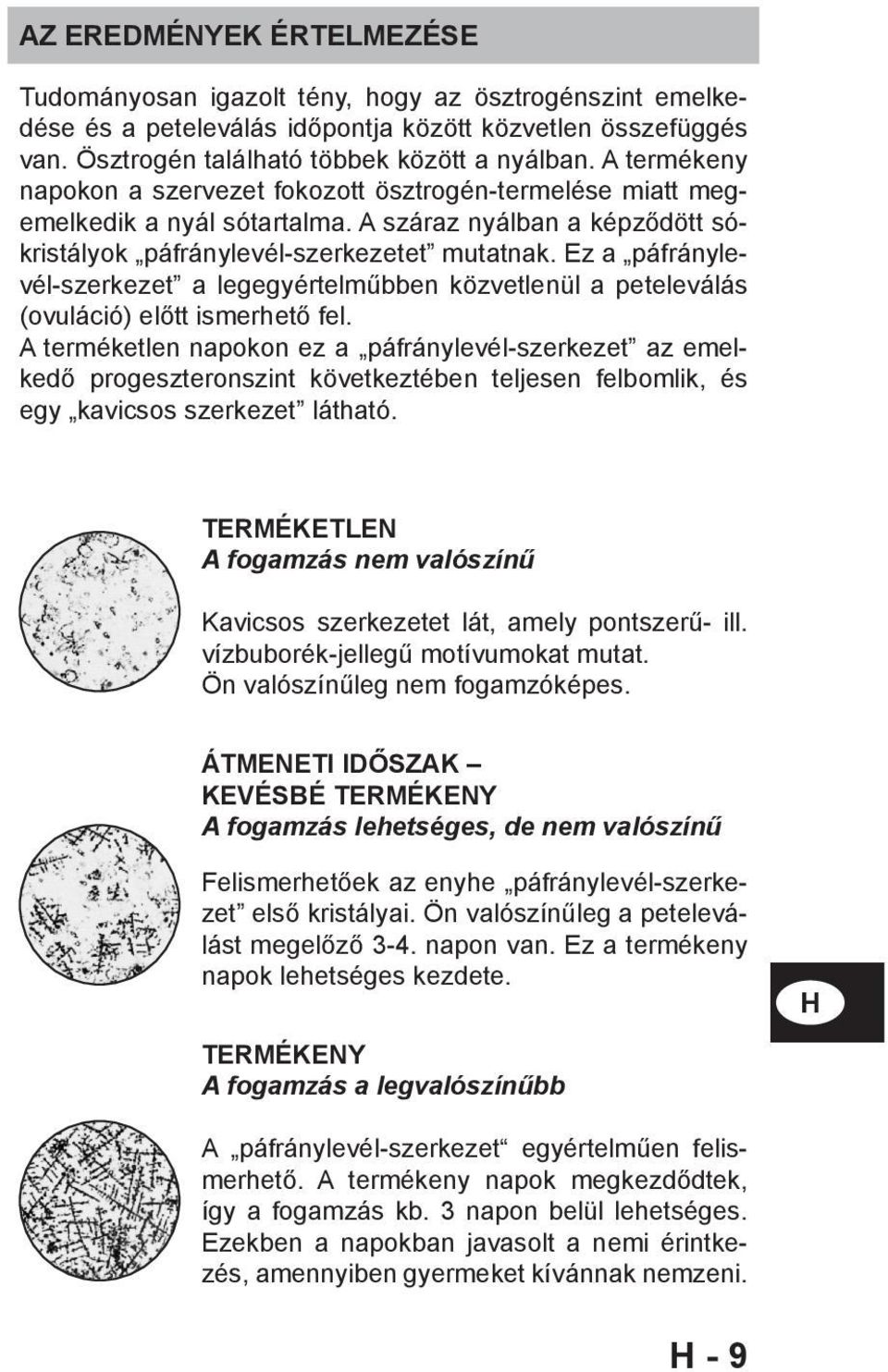 Ez a páfránylevél-szerkezet a legegyértelműbben közvetlenül a peteleválás (ovuláció) előtt ismerhető fel.