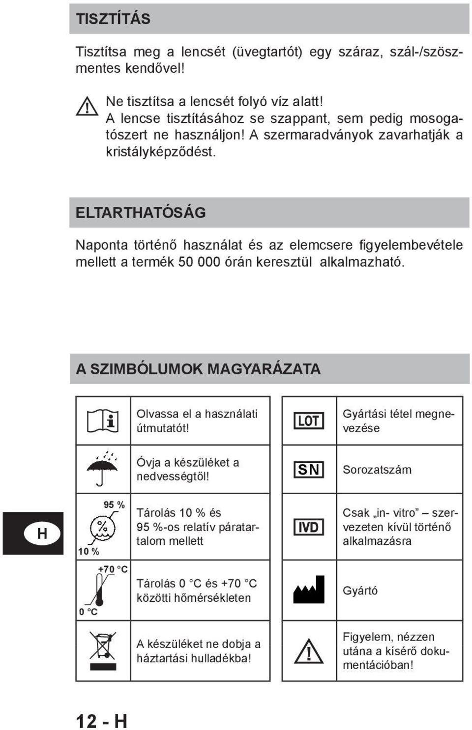 ELTARTATÓSÁG Naponta történő használat és az elemcsere fi gyelembevétele mellett a termék 50 000 órán keresztül alkalmazható. A SZIMBÓLUMOK MAGYARÁZATA Olvassa el a használati útmutatót!