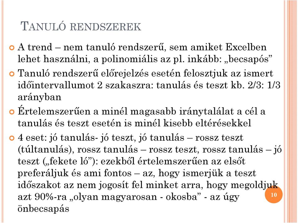 2/3: 1/3 arányban Értelemszerűen a minél magasabb iránytalálat a cél a tanulás és teszt esetén is minél kisebb eltérésekkel 4 eset: jó tanulás- jó teszt, jó tanulás rossz