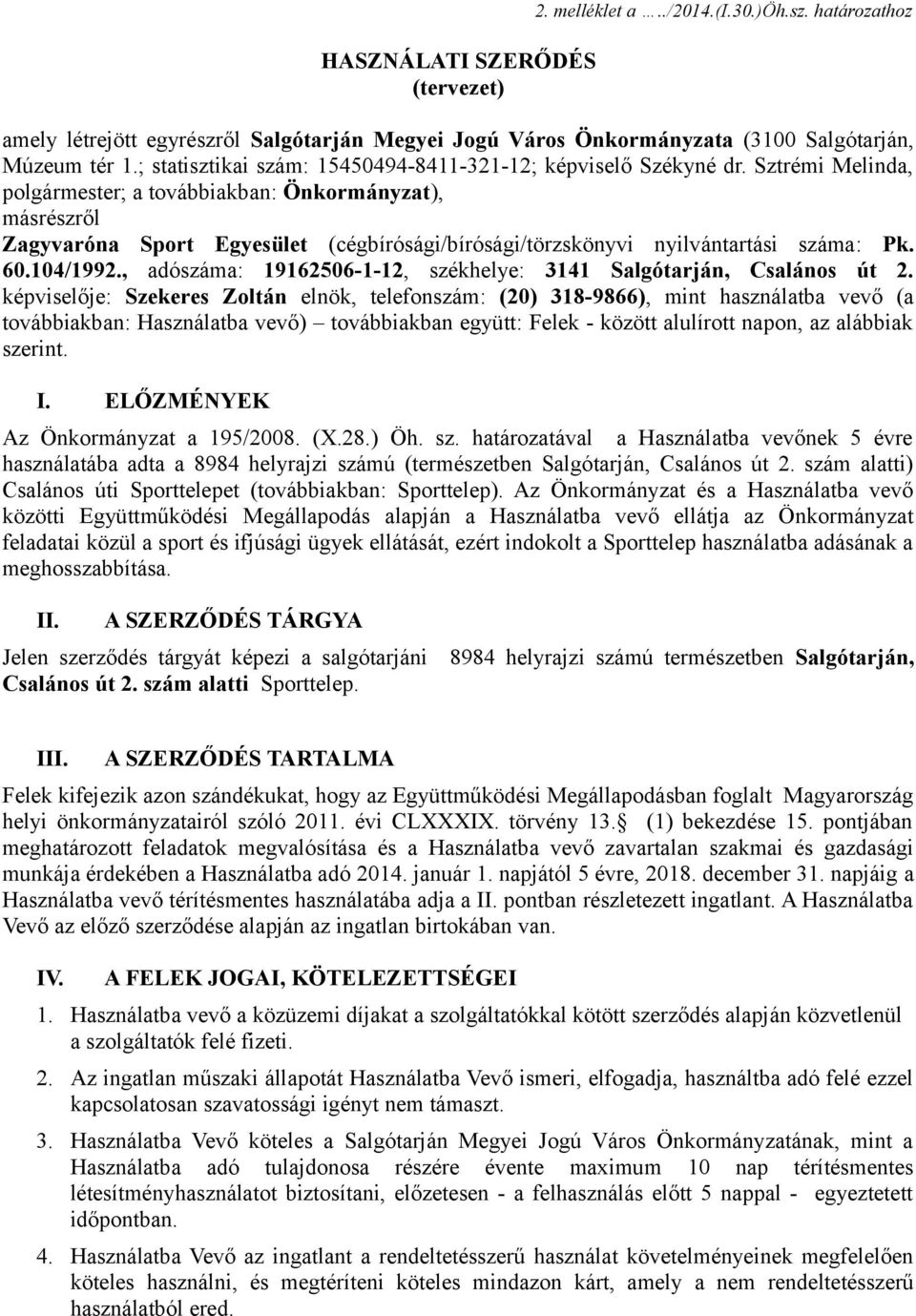 Sztrémi Melinda, polgármester; a továbbiakban: Önkormányzat), másrészről Zagyvaróna Sport Egyesület (cégbírósági/bírósági/törzskönyvi nyilvántartási száma: Pk. 60.104/1992.