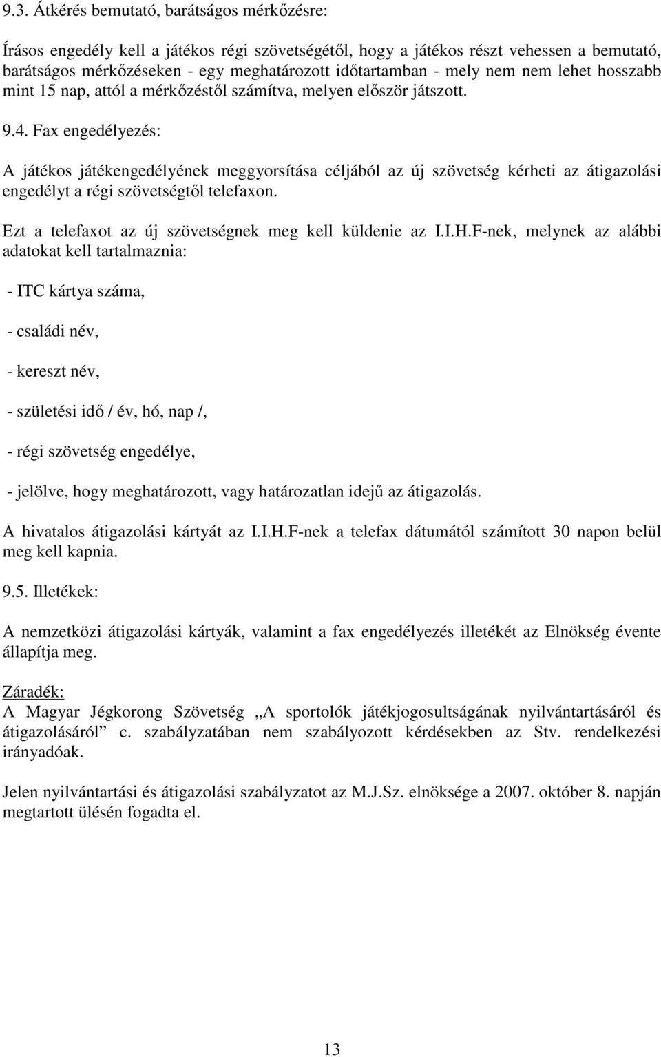 Fax engedélyezés: A játékos játékengedélyének meggyorsítása céljából az új szövetség kérheti az átigazolási engedélyt a régi szövetségtől telefaxon.