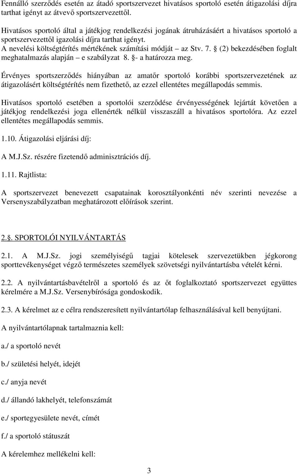 A nevelési költségtérítés mértékének számítási módját az Stv. 7. (2) bekezdésében foglalt meghatalmazás alapján e szabályzat 8. - a határozza meg.