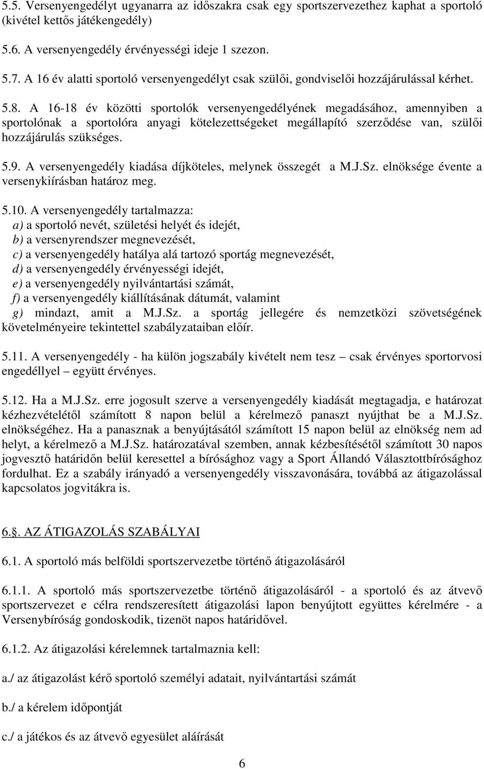 A 16-18 év közötti sportolók versenyengedélyének megadásához, amennyiben a sportolónak a sportolóra anyagi kötelezettségeket megállapító szerződése van, szülői hozzájárulás szükséges. 5.9.