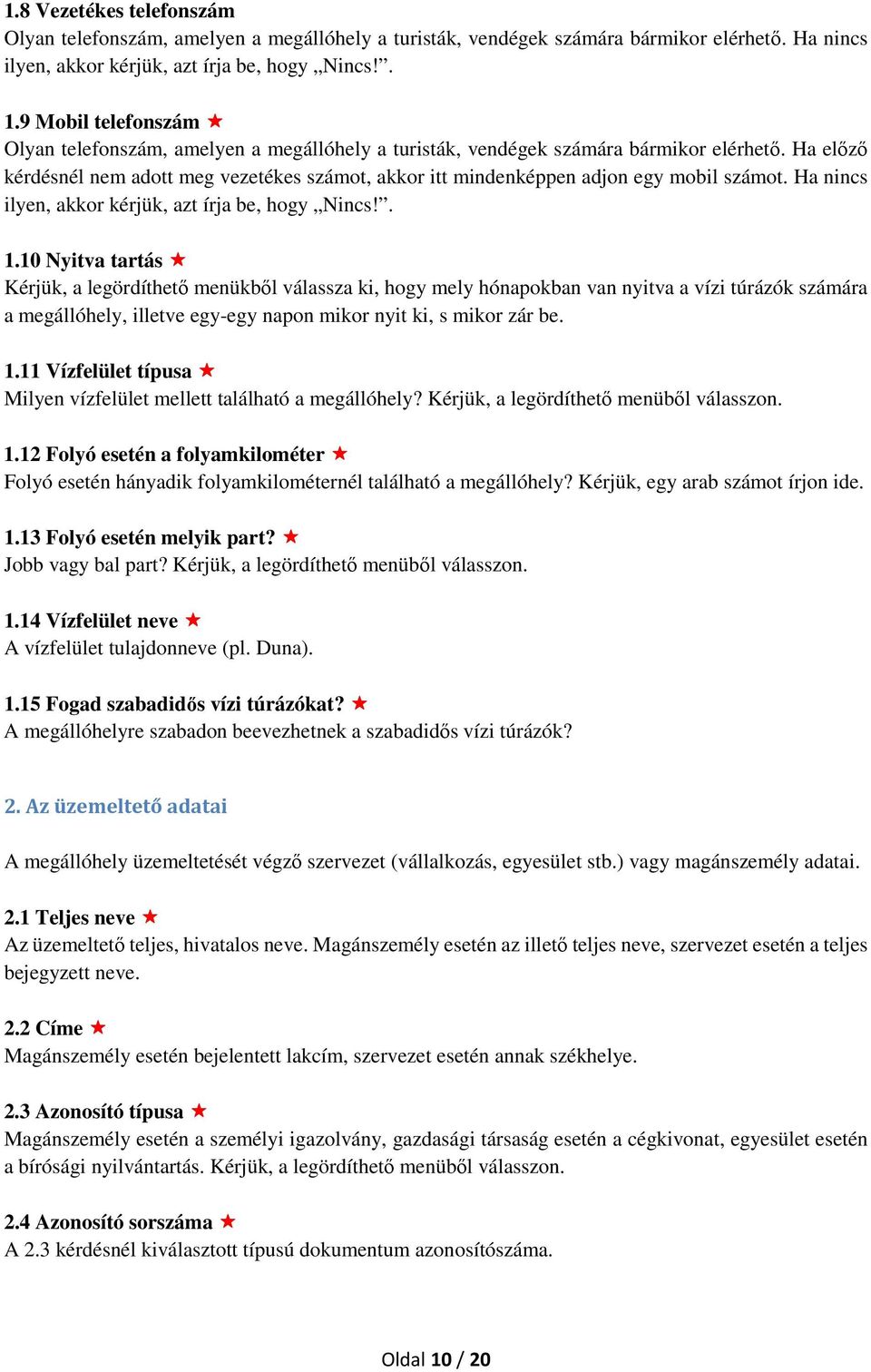 Ha előző kérdésnél nem adott meg vezetékes számot, akkor itt mindenképpen adjon egy mobil számot. Ha nincs ilyen, akkor kérjük, azt írja be, hogy Nincs!. 1.