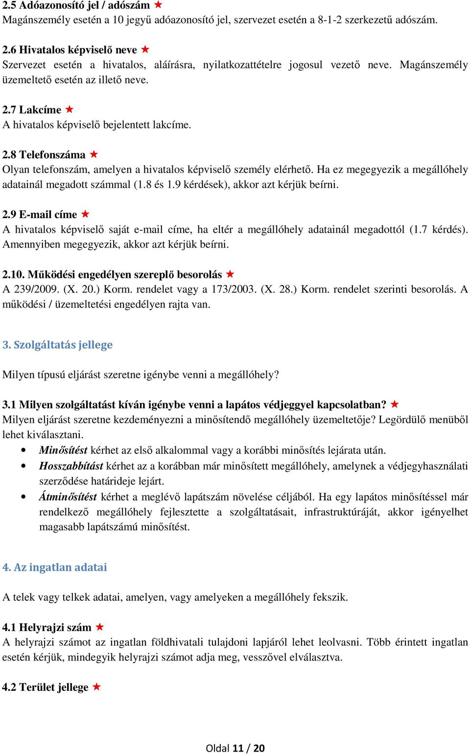 7 Lakcíme A hivatalos képviselő bejelentett lakcíme. 2.8 Telefonszáma Olyan telefonszám, amelyen a hivatalos képviselő személy elérhető. Ha ez megegyezik a megállóhely adatainál megadott számmal (1.