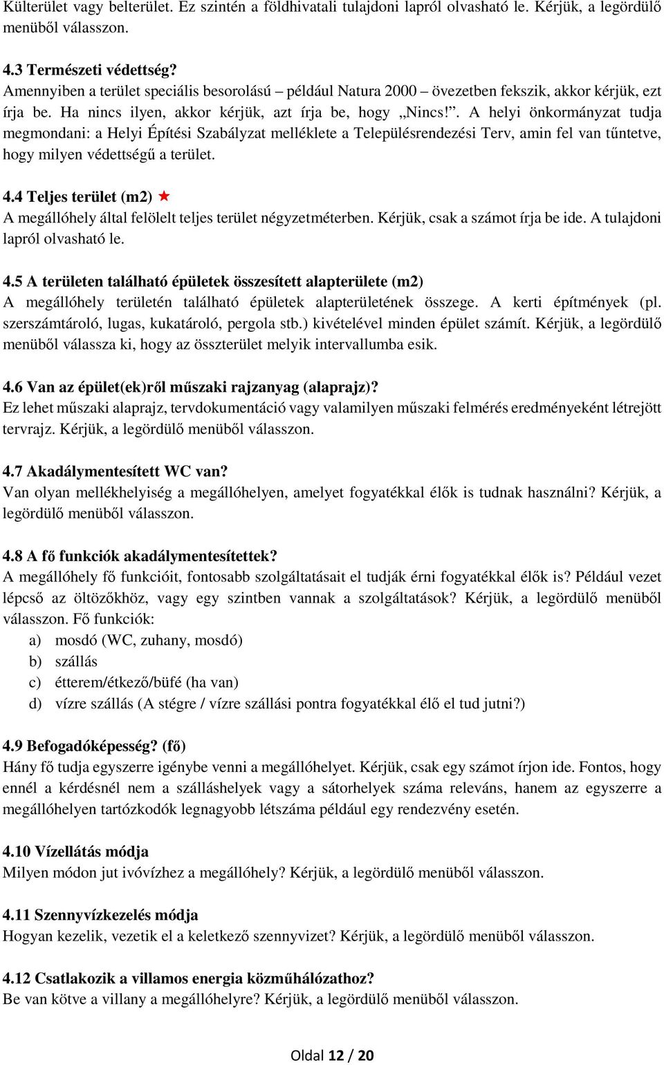 . A helyi önkormányzat tudja megmondani: a Helyi Építési Szabályzat melléklete a Településrendezési Terv, amin fel van tűntetve, hogy milyen védettségű a terület. 4.