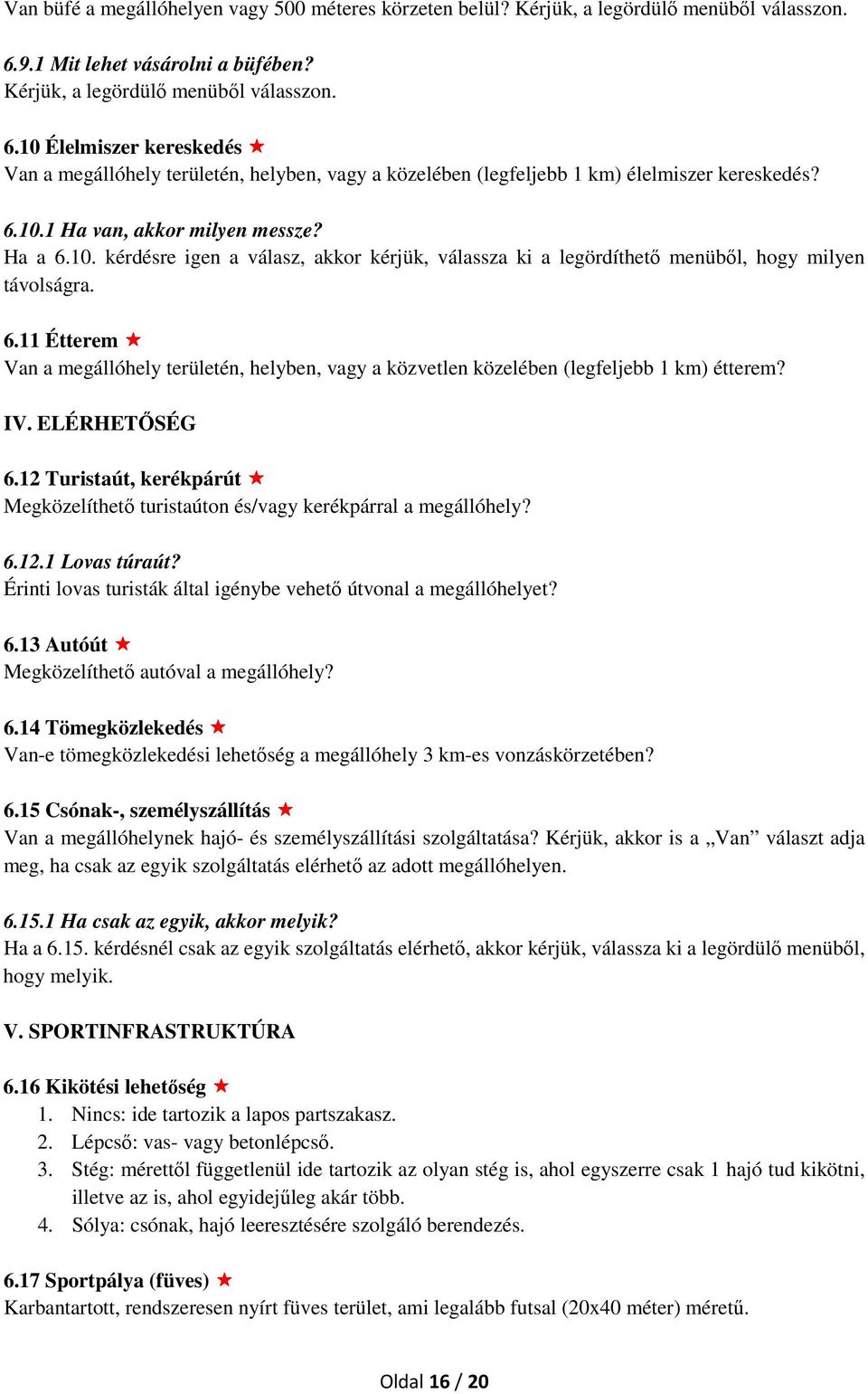 Ha a 6.10. kérdésre igen a válasz, akkor kérjük, válassza ki a legördíthető menüből, hogy milyen távolságra. 6.11 Étterem Van a megállóhely területén, helyben, vagy a közvetlen közelében (legfeljebb 1 km) étterem?