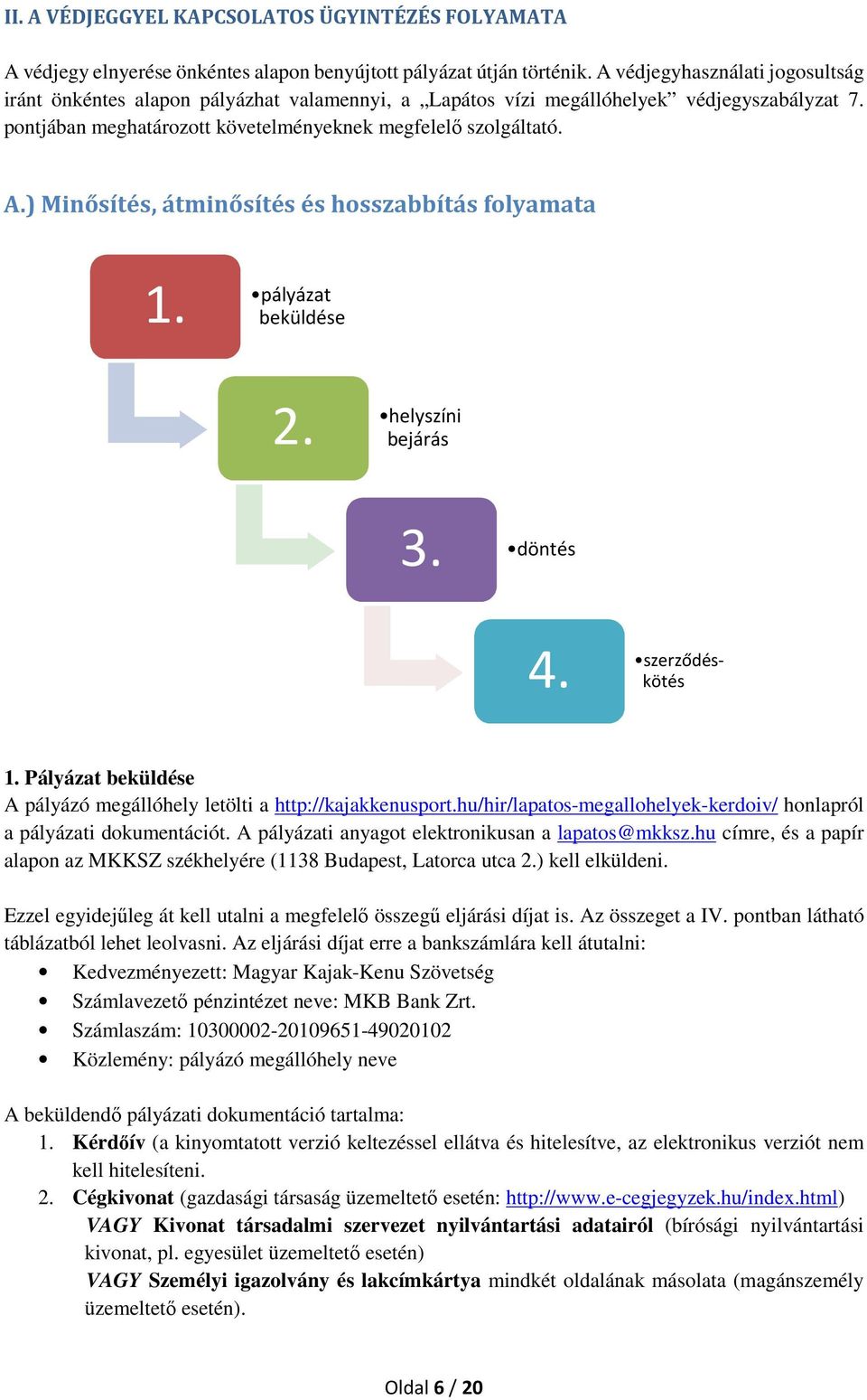 ) Minősítés, átminősítés és hosszabbítás folyamata 1. pályázat beküldése helyszíni 2. bejárás 3. döntés szerződéskötés 4. 1. Pályázat beküldése A pályázó megállóhely letölti a http://kajakkenusport.