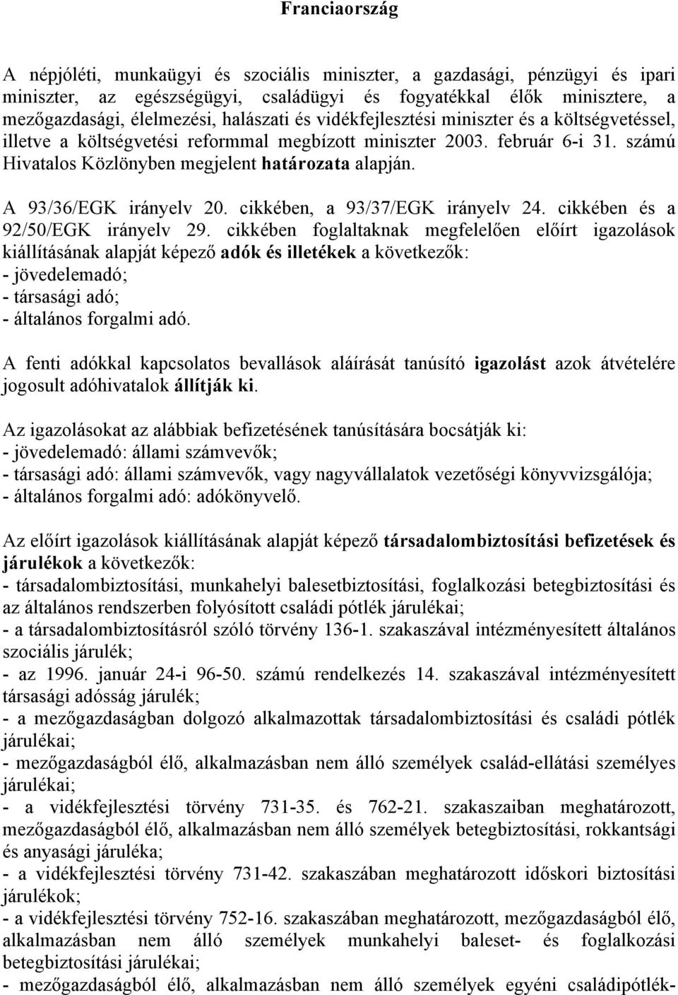 A 93/36/EGK irányelv 20. cikkében, a 93/37/EGK irányelv 24. cikkében és a 92/50/EGK irányelv 29.