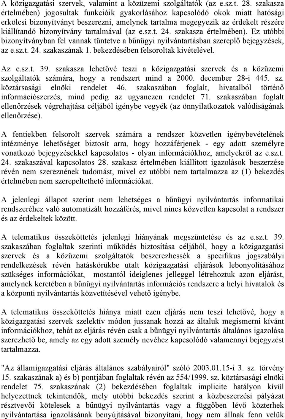 tartalmával (az e.sz.t. 24. szakasza értelmében). Ez utóbbi bizonyítványban fel vannak tüntetve a bűnügyi nyilvántartásban szereplő bejegyzések, az e.sz.t. 24. szakaszának 1.