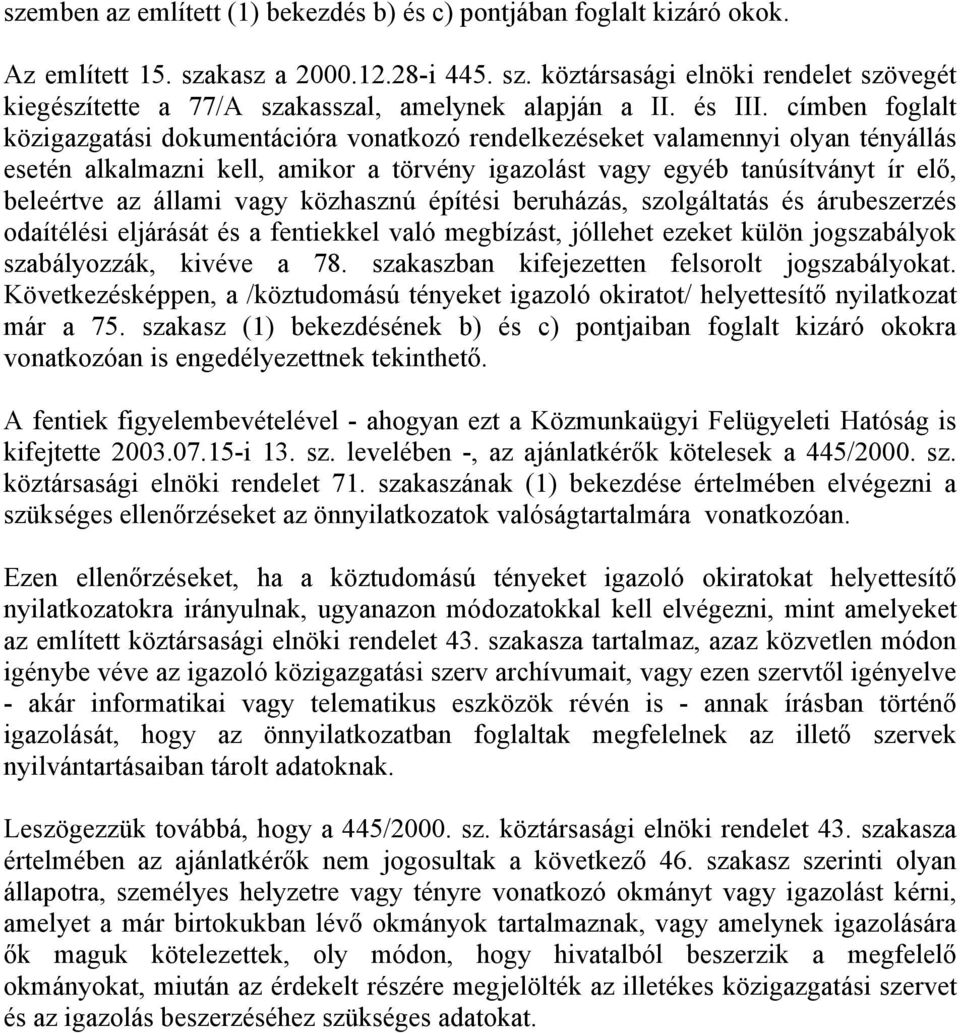 címben foglalt közigazgatási dokumentációra vonatkozó rendelkezéseket valamennyi olyan tényállás esetén alkalmazni kell, amikor a törvény igazolást vagy egyéb tanúsítványt ír elő, beleértve az állami