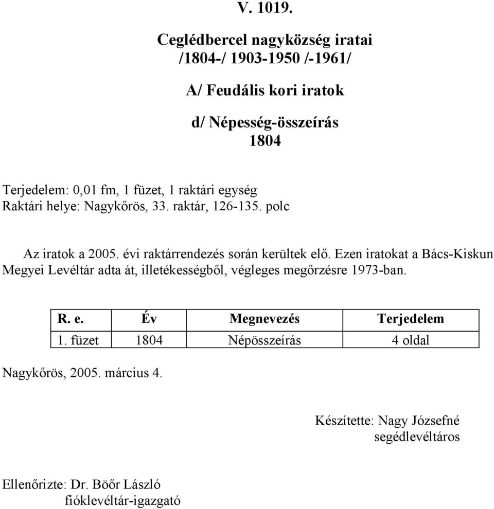 Ezen iratokat a Bács-Kiskun Megyei Levéltár adta át, illetékességből, végleges megőrzésre 1973-ban. R. e.