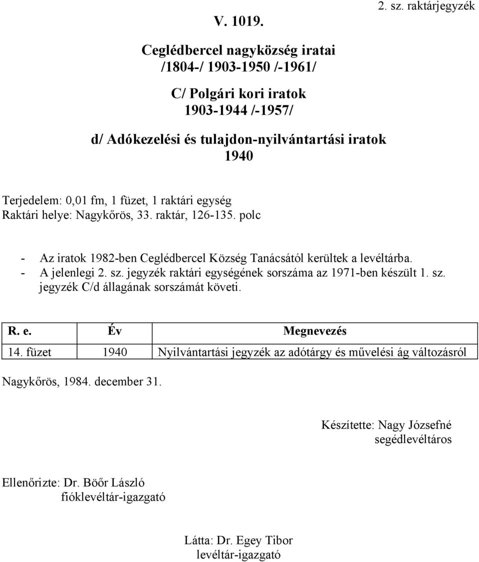 - Az iratok 1982-ben Ceglédbercel Község Tanácsától kerültek a levéltárba. - A jelenlegi  jegyzék raktári egységének sorszáma az 1971-ben készült 1. sz.