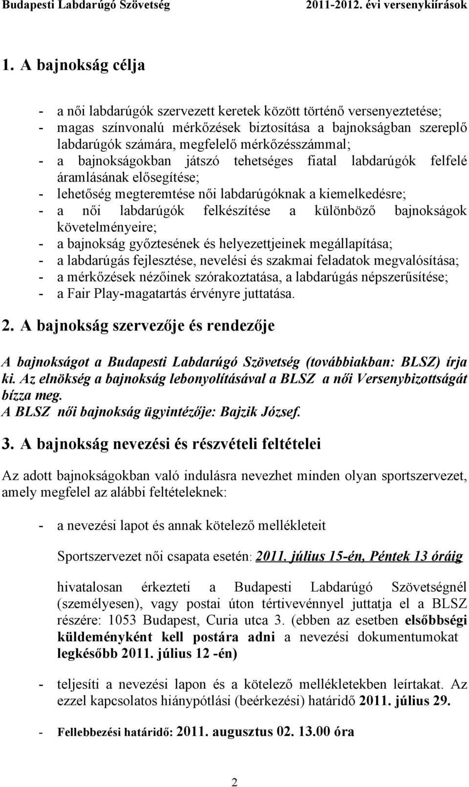 különböző bajnokságok követelményeire; - a bajnokság győztesének és helyezettjeinek megállapítása; - a labdarúgás fejlesztése, nevelési és szakmai feladatok megvalósítása; - a mérkőzések nézőinek