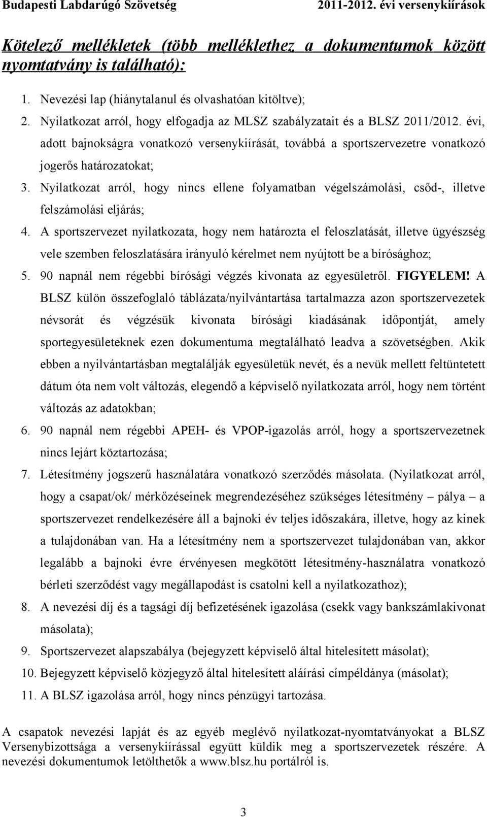 Nyilatkozat arról, hogy nincs ellene folyamatban végelszámolási, csőd-, illetve felszámolási eljárás; 4.