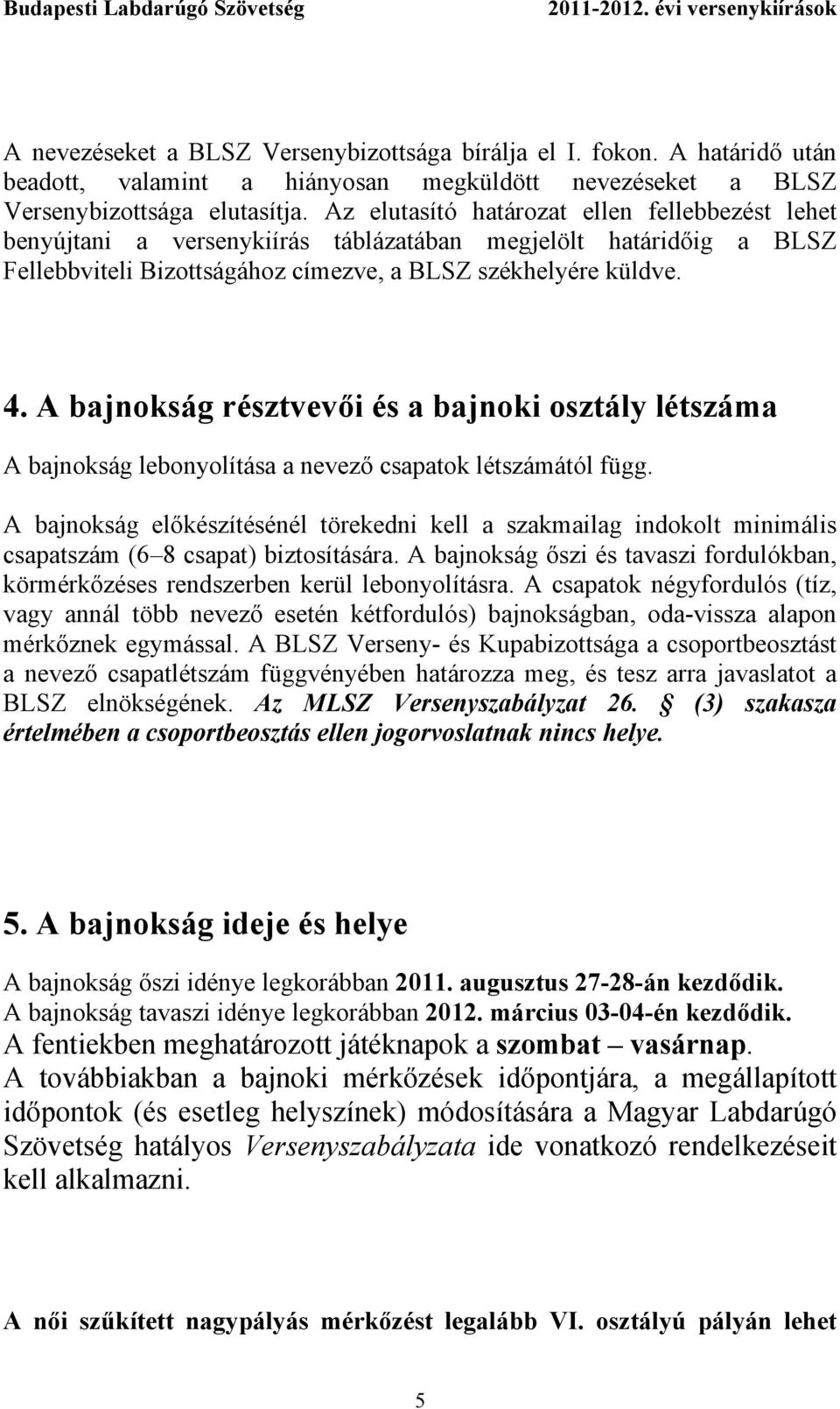 A bajnokság résztvevői és a bajnoki osztály létszáma A bajnokság lebonyolítása a nevező csapatok létszámától függ.