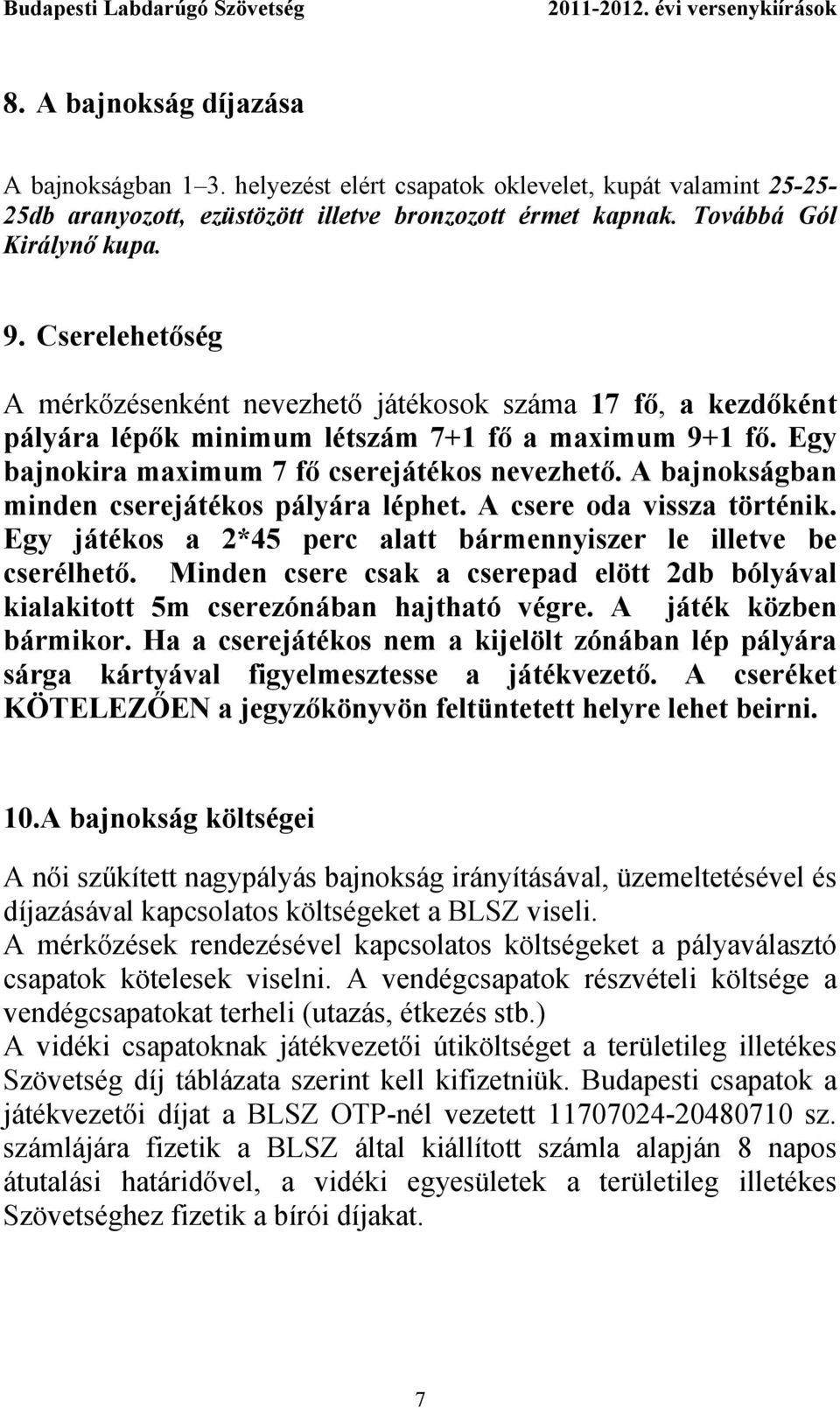 A bajnokságban minden cserejátékos pályára léphet. A csere oda vissza történik. Egy játékos a 2*45 perc alatt bármennyiszer le illetve be cserélhető.