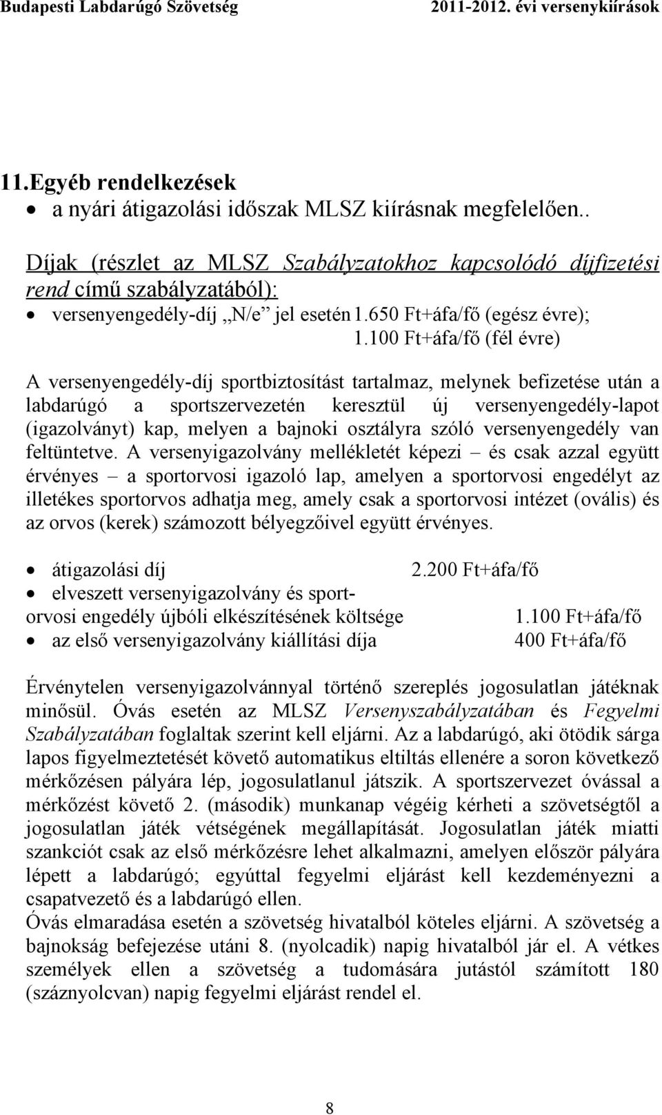 100 Ft+áfa/fő (fél évre) A versenyengedély-díj sportbiztosítást tartalmaz, melynek befizetése után a labdarúgó a sportszervezetén keresztül új versenyengedély-lapot (igazolványt) kap, melyen a