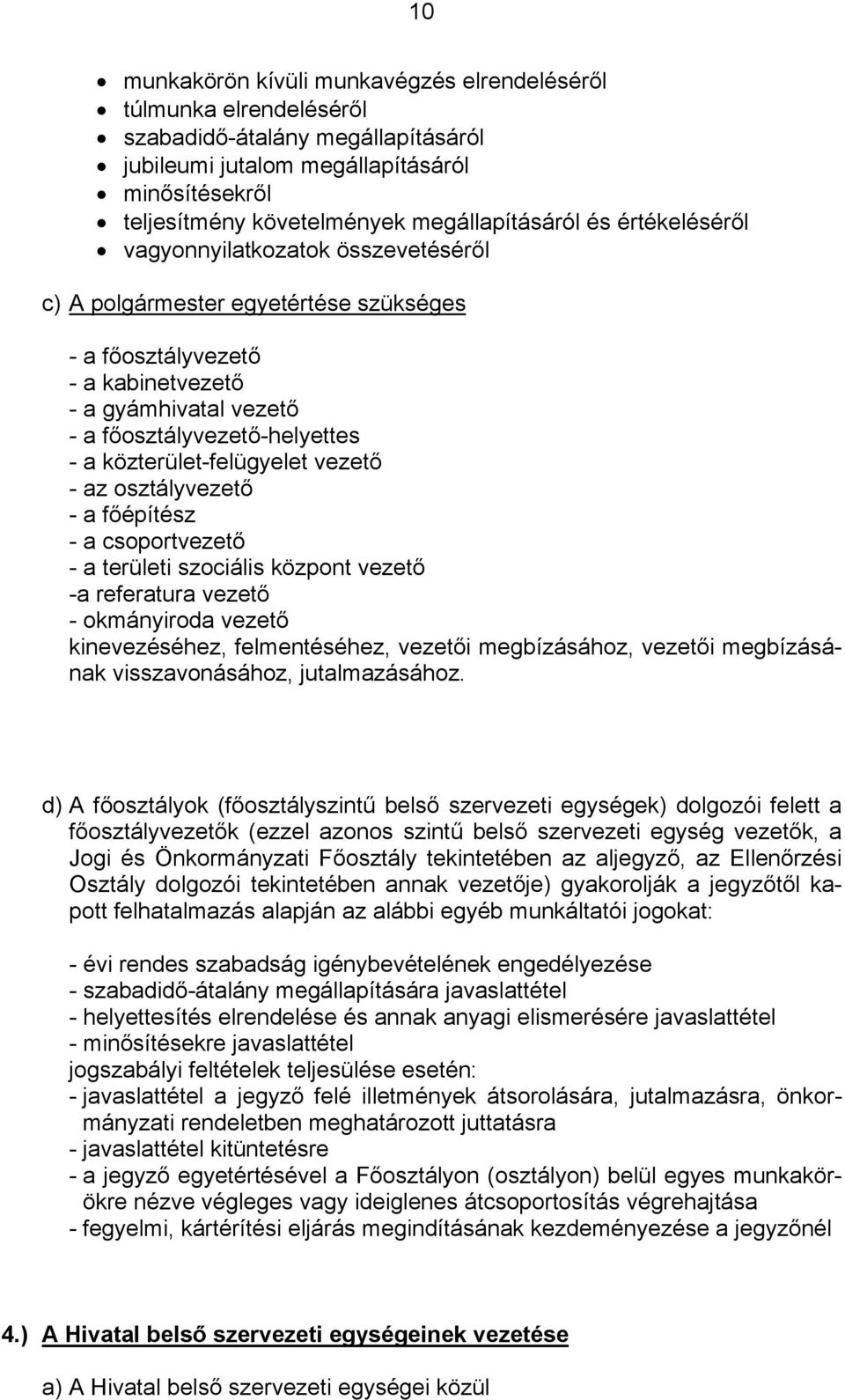 - a közterület-felügyelet vezető - az osztályvezető - a főépítész - a csoportvezető - a területi szociális központ vezető -a referatura vezető - okmányiroda vezető kinevezéséhez, felmentéséhez,