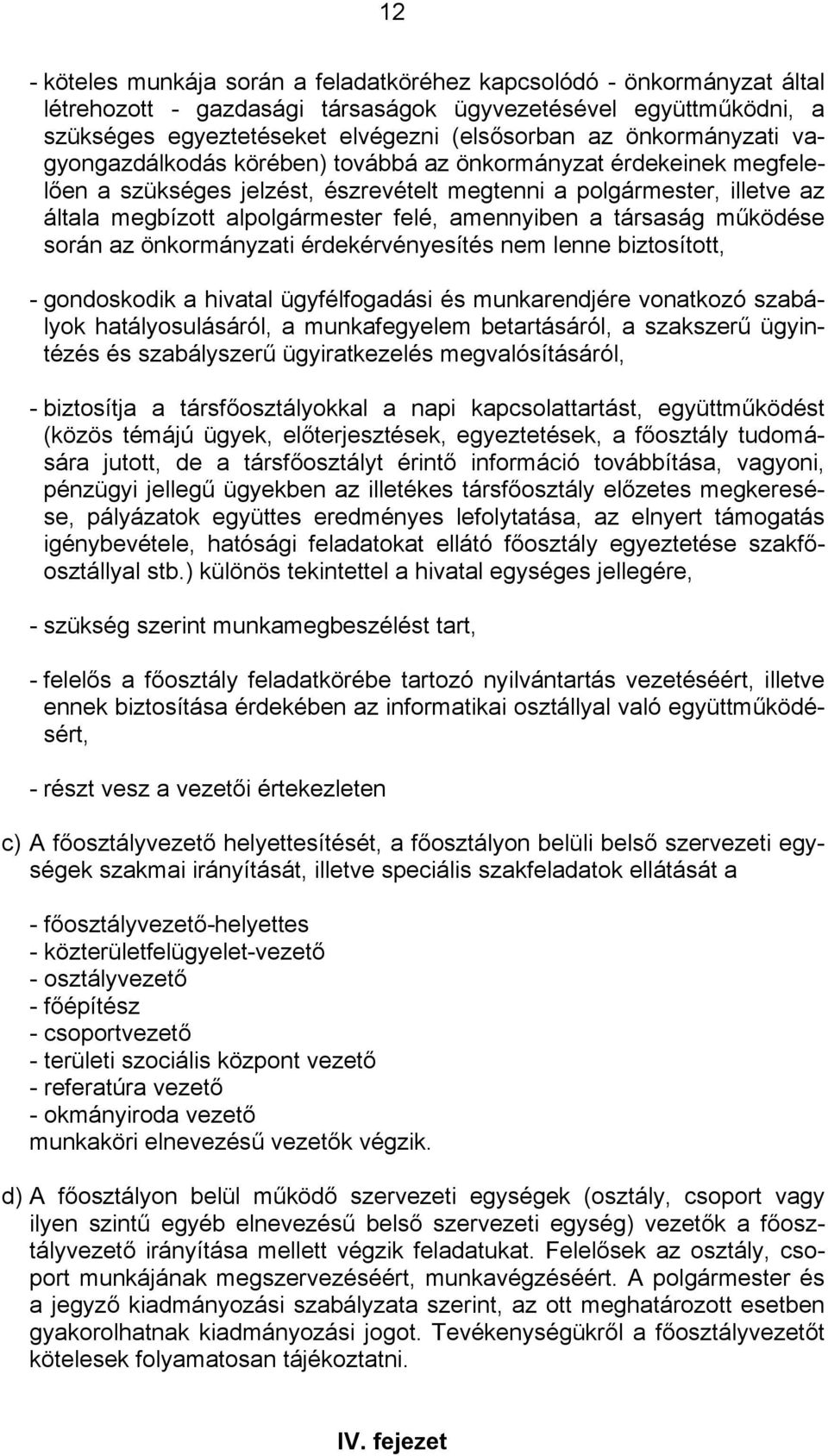 amennyiben a társaság működése során az önkormányzati érdekérvényesítés nem lenne biztosított, - gondoskodik a hivatal ügyfélfogadási és munkarendjére vonatkozó szabályok hatályosulásáról, a