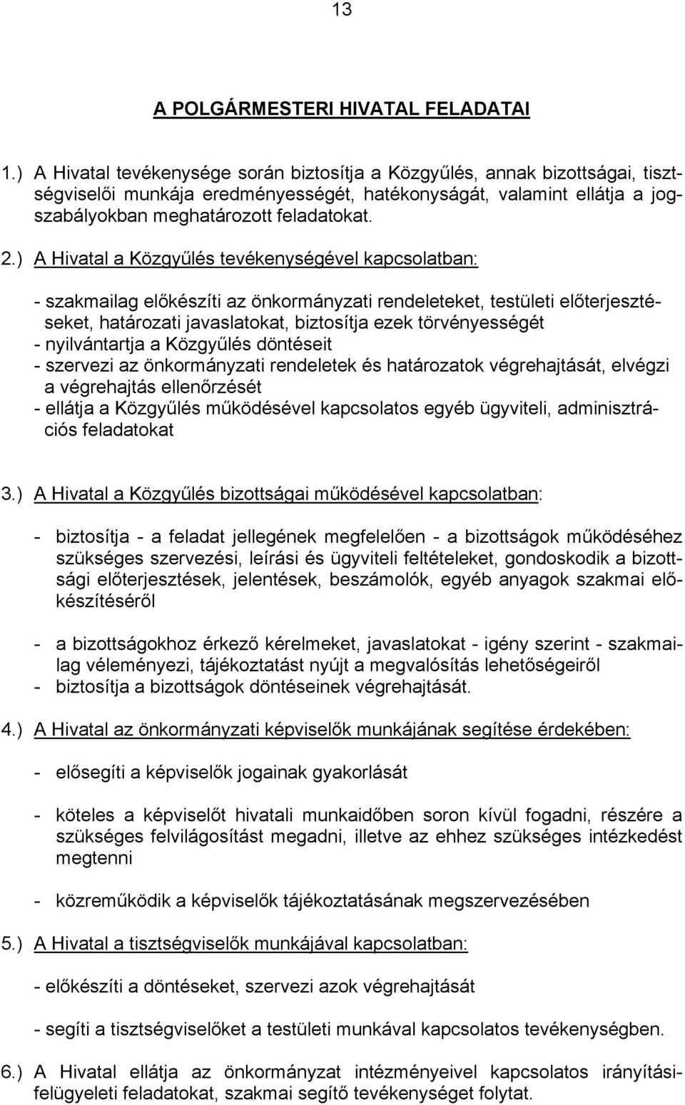 ) A Hivatal a Közgyűlés tevékenységével kapcsolatban: - szakmailag előkészíti az önkormányzati rendeleteket, testületi előterjesztéseket, határozati javaslatokat, biztosítja ezek törvényességét -