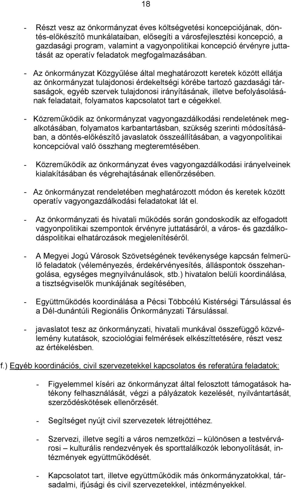 - Az önkormányzat Közgyűlése által meghatározott keretek között ellátja az önkormányzat tulajdonosi érdekeltségi körébe tartozó gazdasági társaságok, egyéb szervek tulajdonosi irányításának, illetve