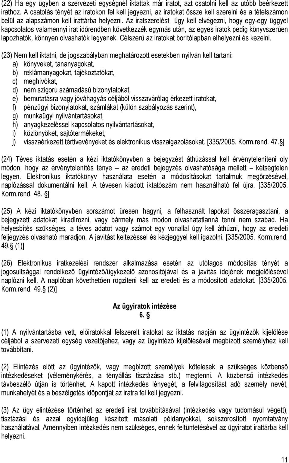 Az iratszerelést úgy kell elvégezni, hogy egy-egy üggyel kapcsolatos valamennyi irat időrendben következzék egymás után, az egyes iratok pedig könyvszerűen lapozhatók, könnyen olvashatók legyenek.