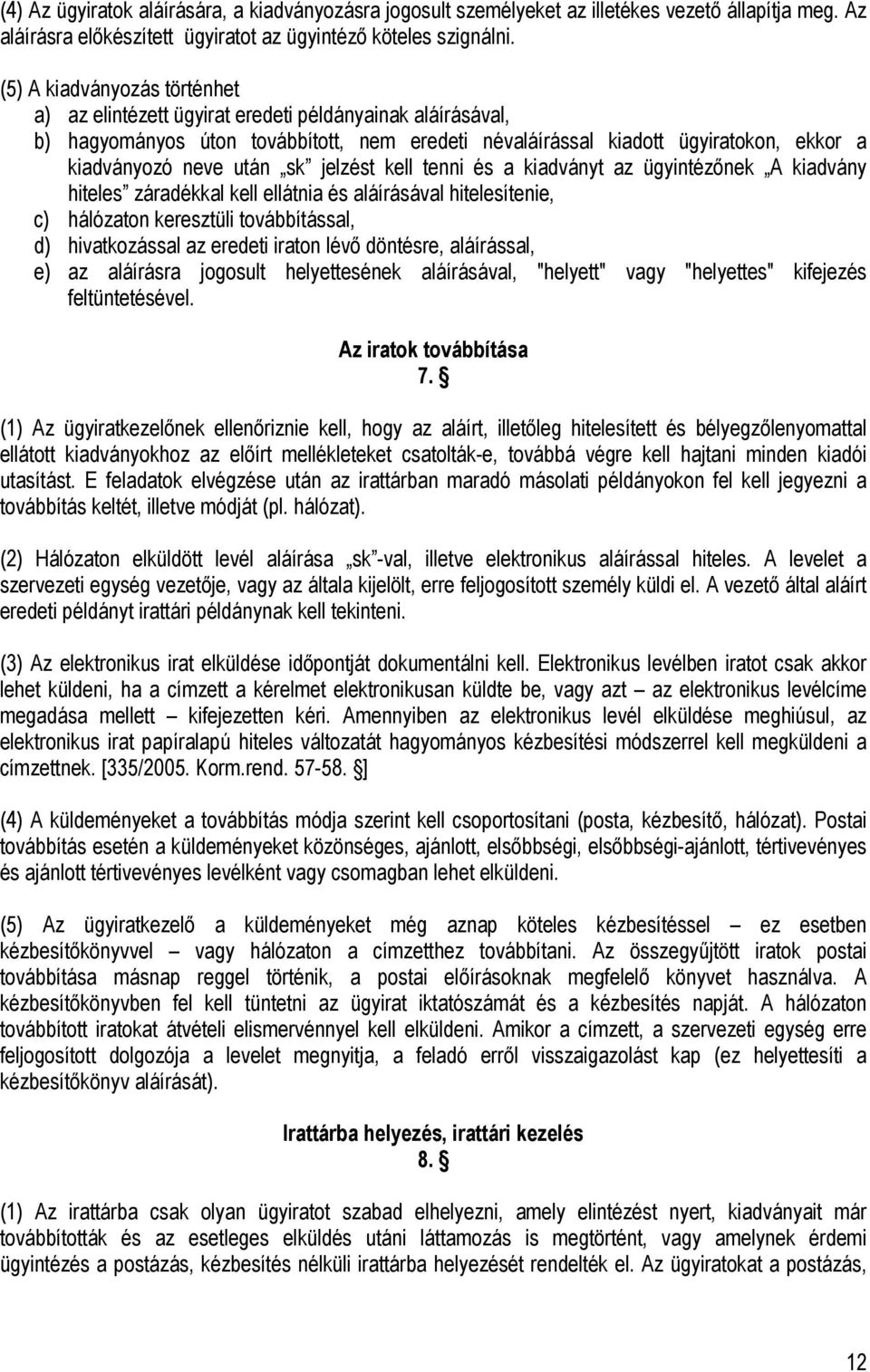 jelzést kell tenni és a kiadványt az ügyintézőnek A kiadvány hiteles záradékkal kell ellátnia és aláírásával hitelesítenie, c) hálózaton keresztüli továbbítással, d) hivatkozással az eredeti iraton