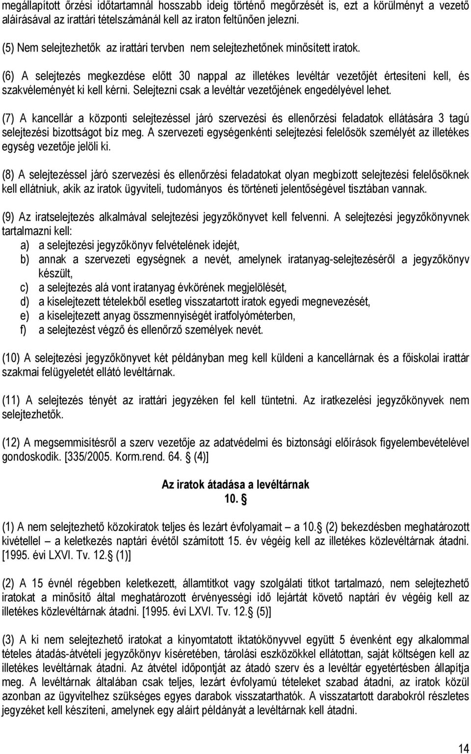 Selejtezni csak a levéltár vezetőjének engedélyével lehet. (7) A kancellár a központi selejtezéssel járó szervezési és ellenőrzési feladatok ellátására 3 tagú selejtezési bizottságot bíz meg.