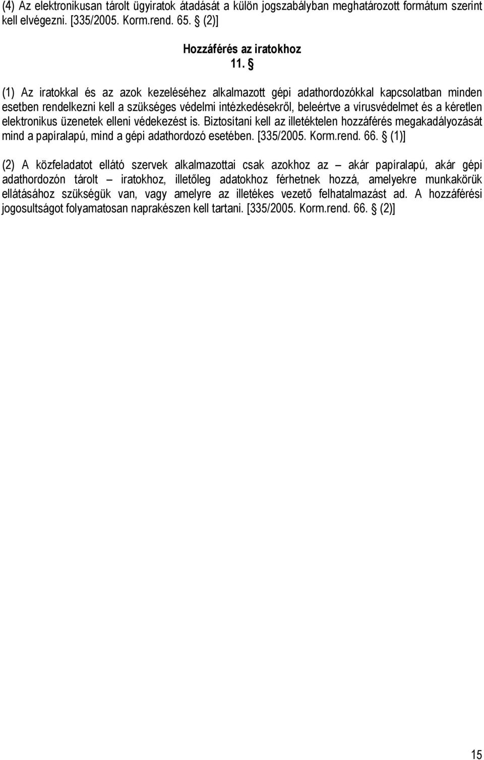 elektronikus üzenetek elleni védekezést is. Biztosítani kell az illetéktelen hozzáférés megakadályozását mind a papíralapú, mind a gépi adathordozó esetében. [335/2005. Korm.rend. 66.