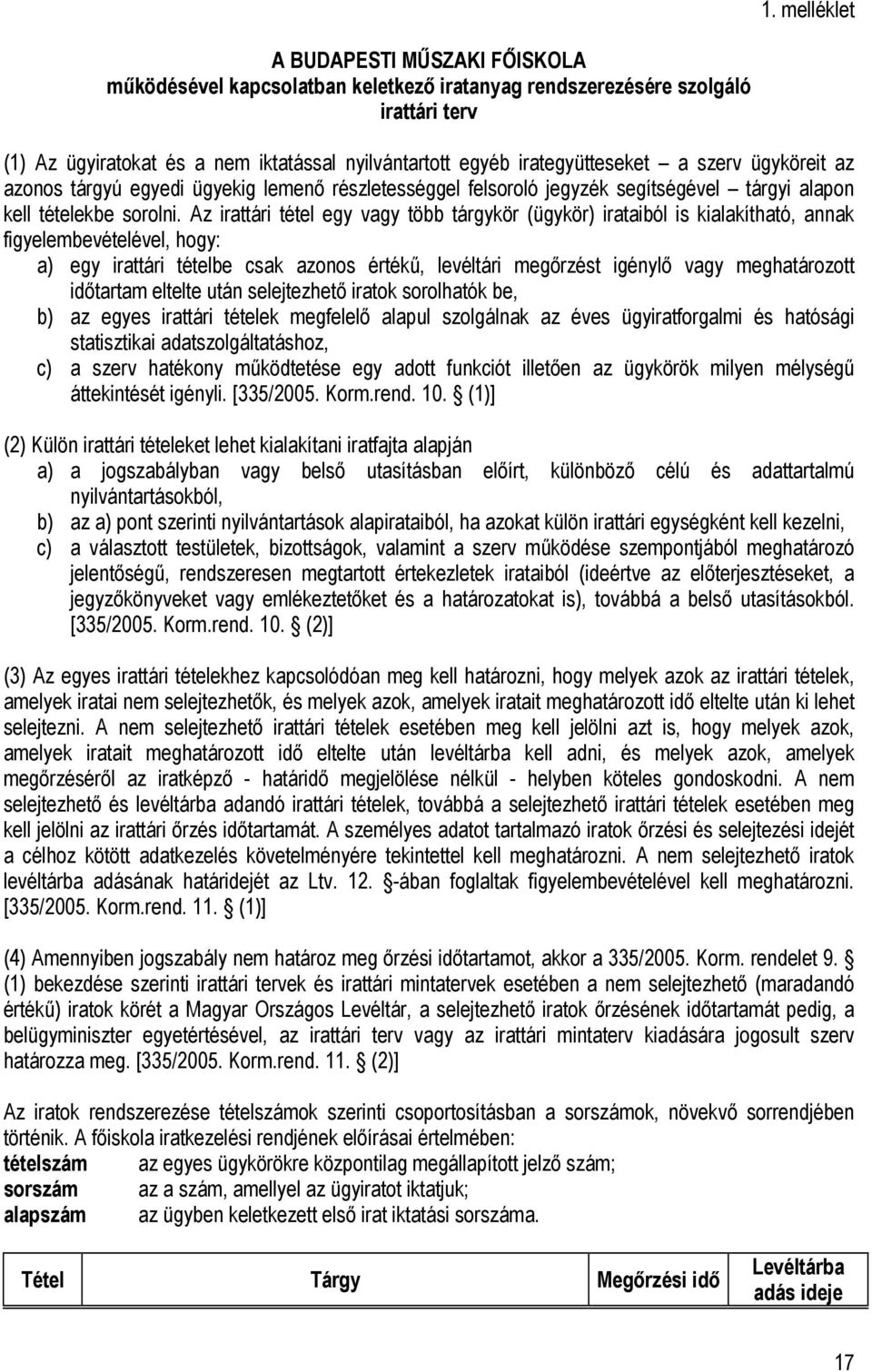 Az irattári tétel egy vagy több tárgykör (ügykör) irataiból is kialakítható, annak figyelembevételével, hogy: a) egy irattári tételbe csak azonos értékű, levéltári megőrzést igénylő vagy