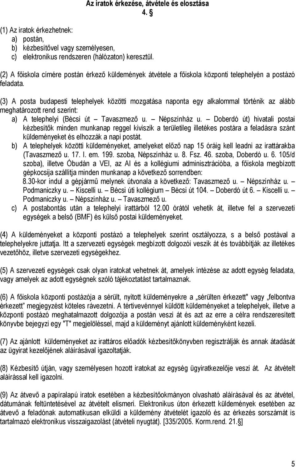 (3) A posta budapesti telephelyek közötti mozgatása naponta egy alkalommal történik az alább meghatározott rend szerint: a) A telephelyi (Bécsi út Tavaszmező u. Népszínház u.