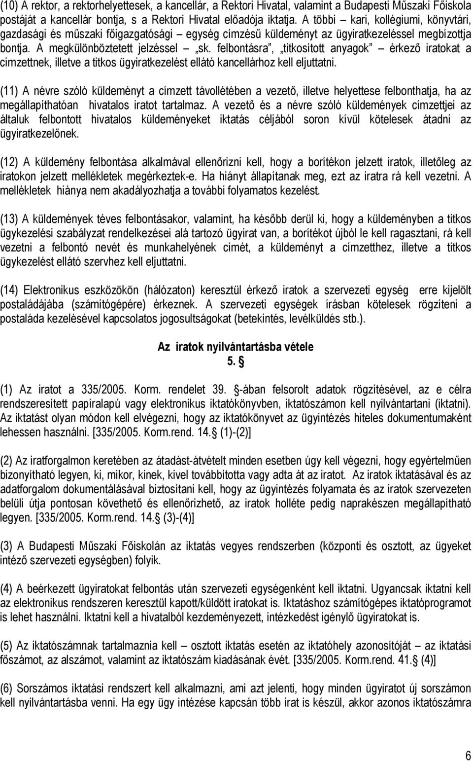 felbontásra, titkosított anyagok érkező iratokat a címzettnek, illetve a titkos ügyiratkezelést ellátó kancellárhoz kell eljuttatni.