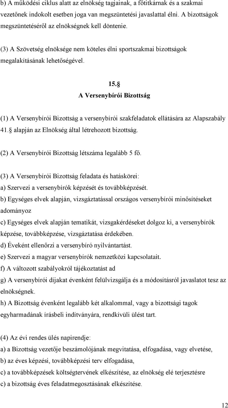 A Versenybírói Bizottság (1) A Versenybírói Bizottság a versenybírói szakfeladatok ellátására az Alapszabály 41. alapján az Elnökség által létrehozott bizottság.