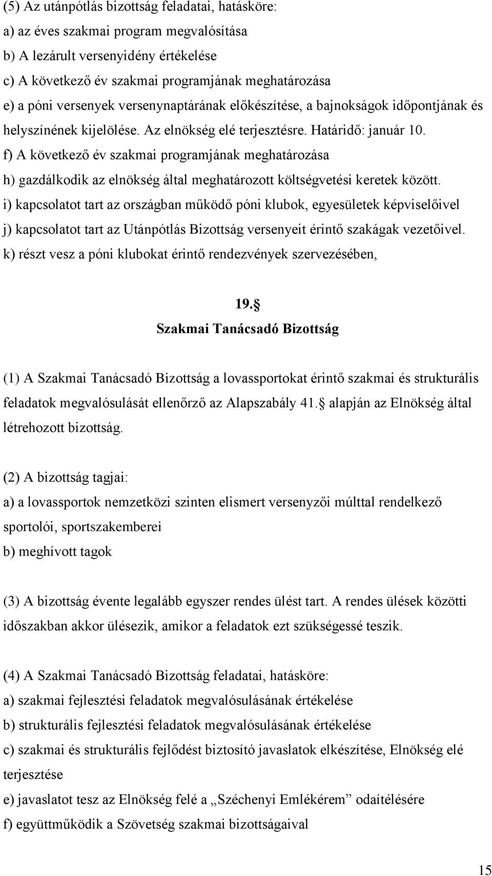 f) A következő év szakmai programjának meghatározása h) gazdálkodik az elnökség által meghatározott költségvetési keretek között.