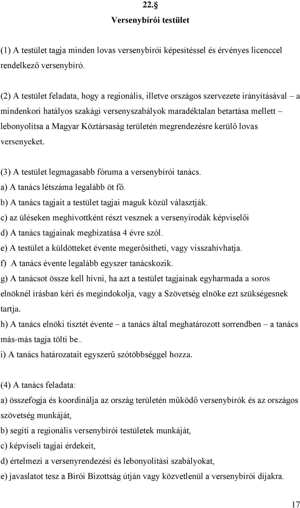 területén megrendezésre kerülő lovas versenyeket. (3) A testület legmagasabb fóruma a versenybírói tanács. a) A tanács létszáma legalább öt fő.