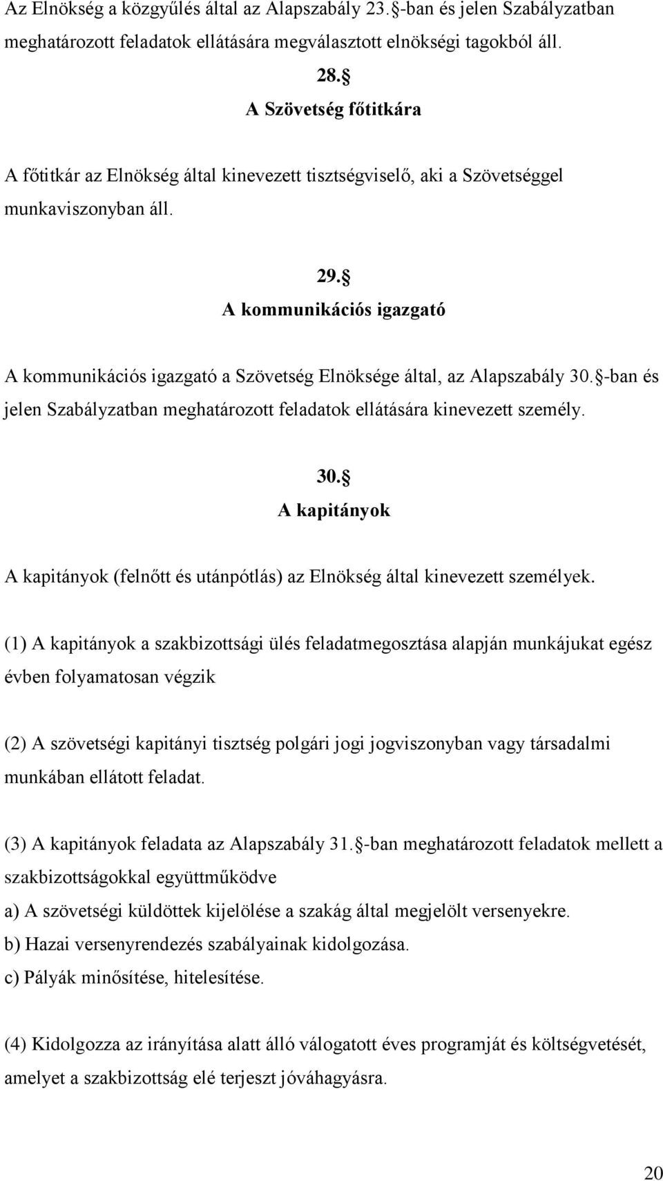 A kommunikációs igazgató A kommunikációs igazgató a Szövetség Elnöksége által, az Alapszabály 30. -ban és jelen Szabályzatban meghatározott feladatok ellátására kinevezett személy. 30. A kapitányok A kapitányok (felnőtt és utánpótlás) az Elnökség által kinevezett személyek.