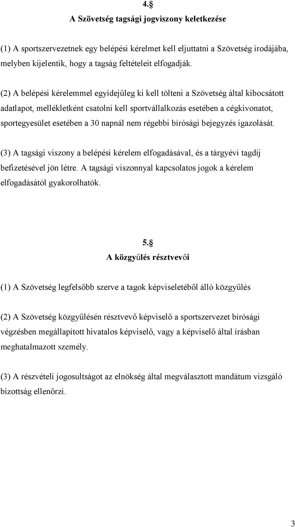 napnál nem régebbi bírósági bejegyzés igazolását. (3) A tagsági viszony a belépési kérelem elfogadásával, és a tárgyévi tagdíj befizetésével jön létre.