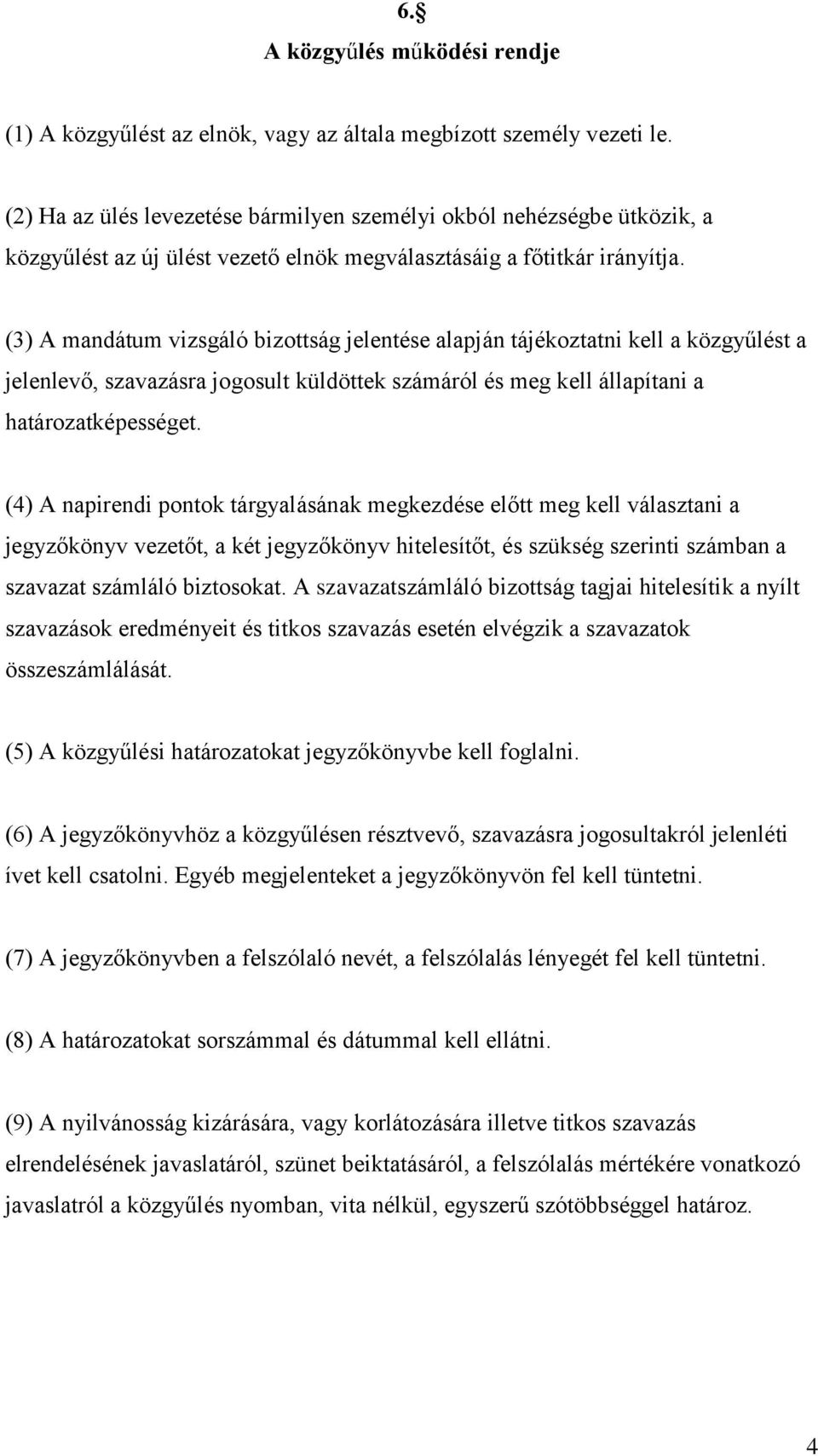 (3) A mandátum vizsgáló bizottság jelentése alapján tájékoztatni kell a közgyűlést a jelenlevő, szavazásra jogosult küldöttek számáról és meg kell állapítani a határozatképességet.