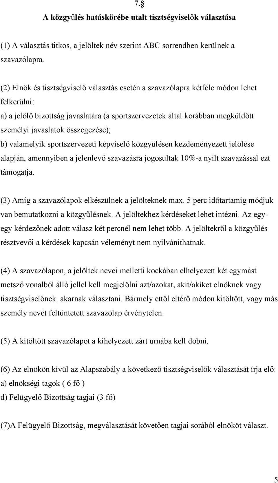 összegezése); b) valamelyik sportszervezeti képviselő közgyűlésen kezdeményezett jelölése alapján, amennyiben a jelenlevő szavazásra jogosultak 10%-a nyílt szavazással ezt támogatja.