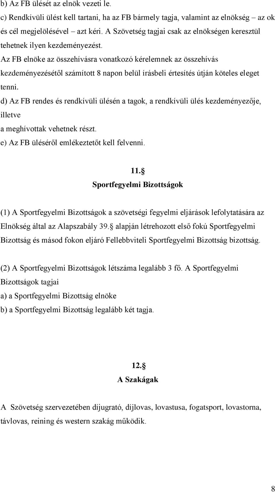 Az FB elnöke az összehívásra vonatkozó kérelemnek az összehívás kezdeményezésétől számított 8 napon belül írásbeli értesítés útján köteles eleget tenni.