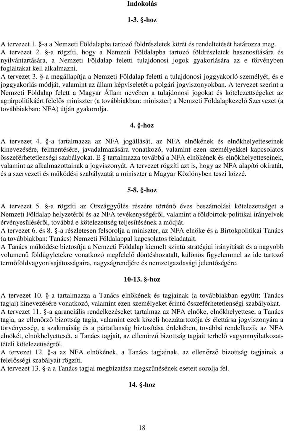 A tervezet 3. -a megállapítja a Nemzeti Földalap feletti a tulajdonosi joggyakorló személyét, és e joggyakorlás módját, valamint az állam képviseletét a polgári jogviszonyokban.