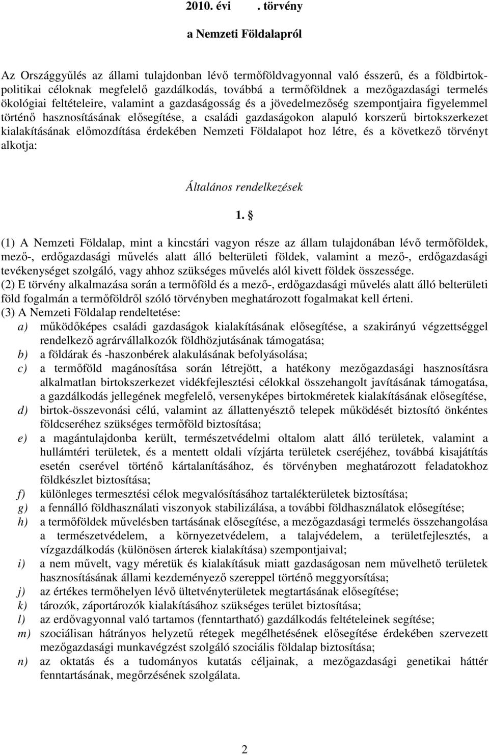 mezıgazdasági termelés ökológiai feltételeire, valamint a gazdaságosság és a jövedelmezıség szempontjaira figyelemmel történı hasznosításának elısegítése, a családi gazdaságokon alapuló korszerő