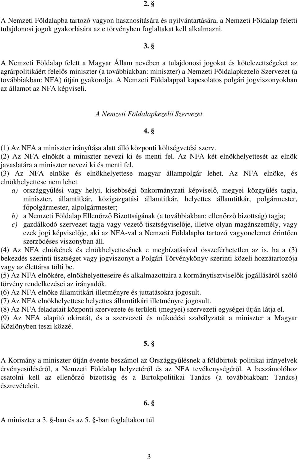 továbbiakban: NFA) útján gyakorolja. A Nemzeti Földalappal kapcsolatos polgári jogviszonyokban az államot az NFA képviseli. A Nemzeti Földalapkezelı Szervezet 4.